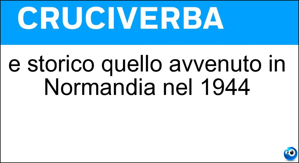 È storico quello avvenuto in Normandia nel 1944 Soluzione Cruciverba: È storico quello avvenuto in Normandia nel 1944 - Risposta Sbarco