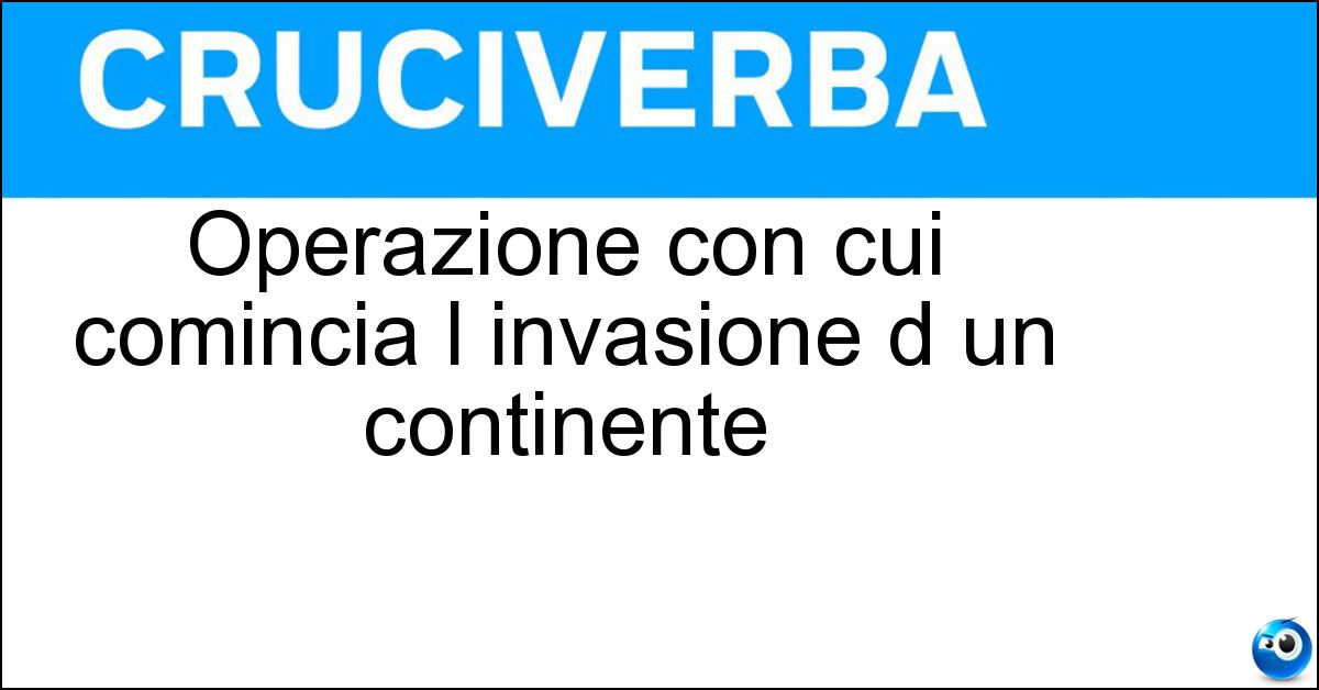 Operazione con cui comincia l invasione d un continente Soluzione Operazione con cui comincia l invasione d un continente - Sbarco