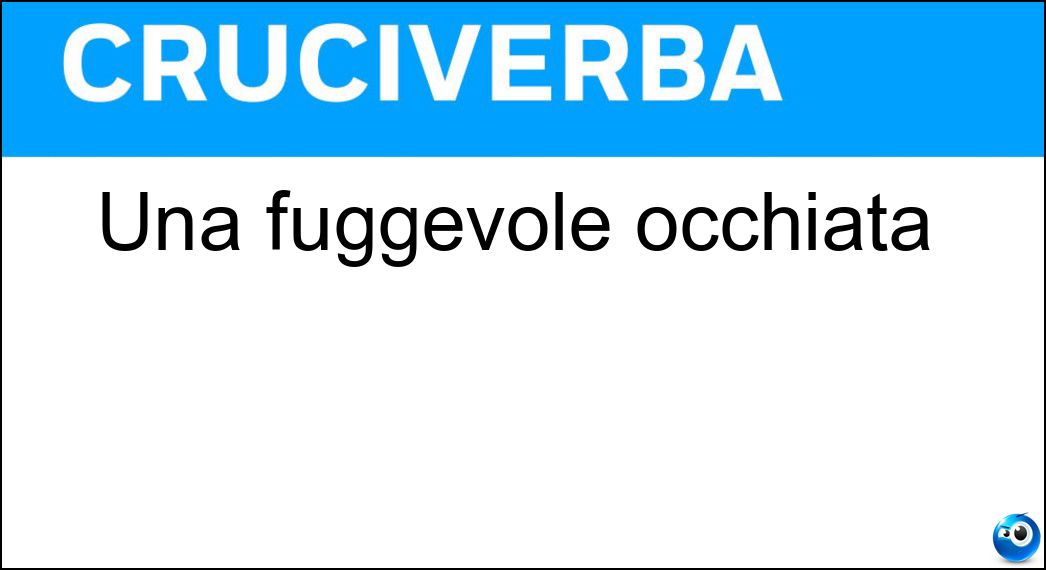 Una fuggevole occhiata Soluzione Cruciverba: Una fuggevole occhiata - Risposta Sbirciata