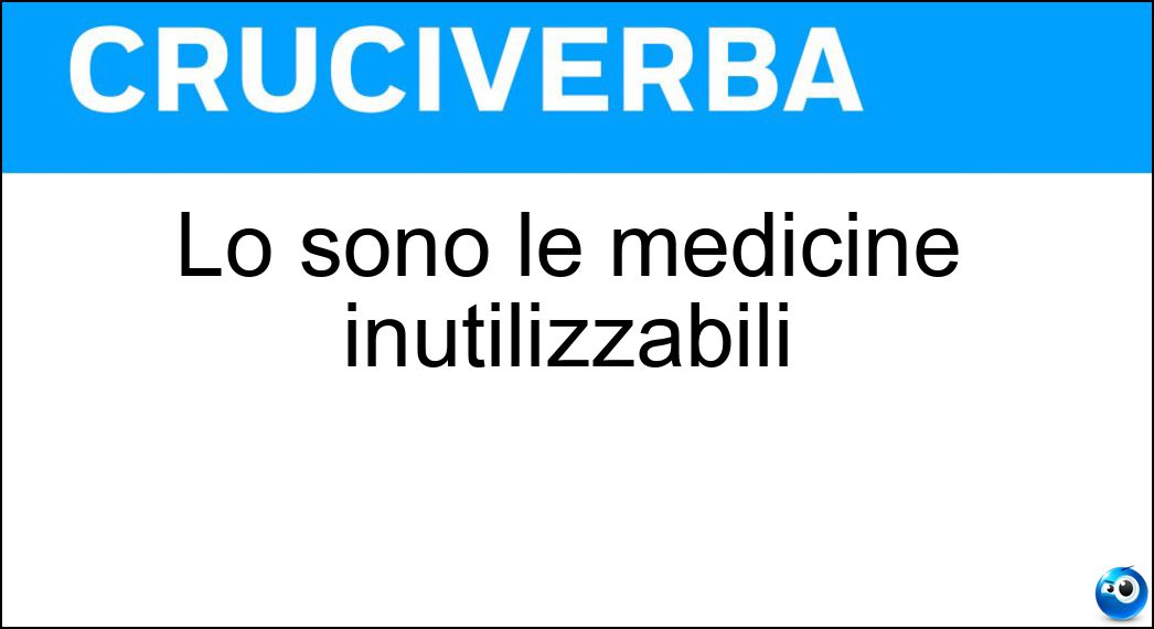 Lo sono le medicine inutilizzabili Soluzione Cruciverba: Lo sono le medicine inutilizzabili - Risposta Scadute