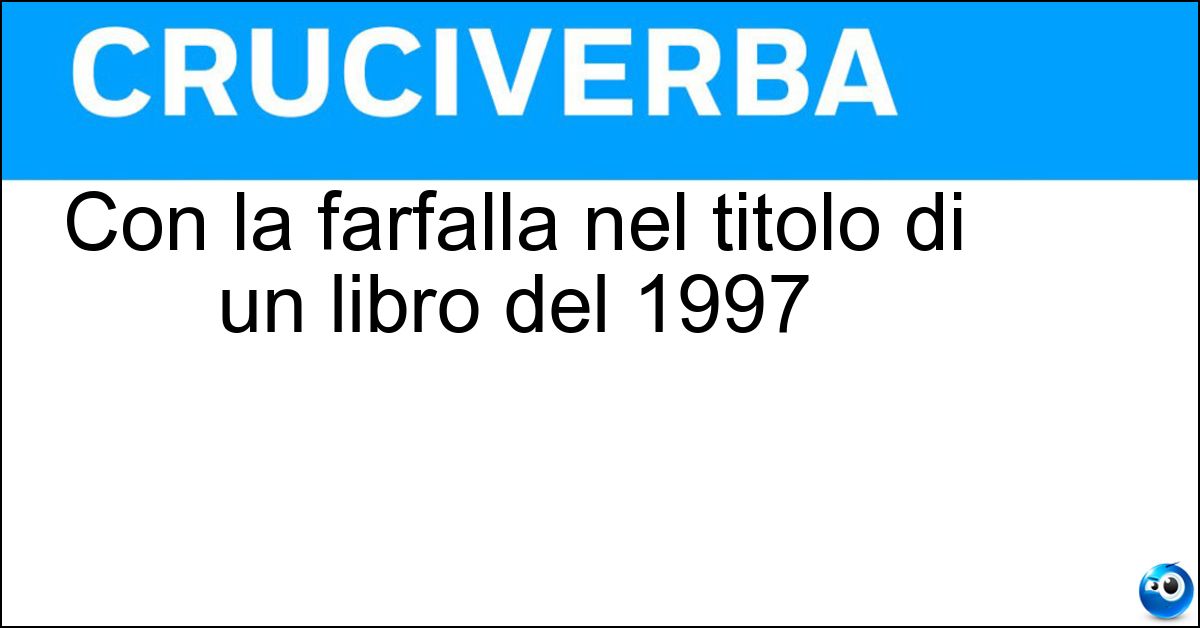 Con la farfalla nel titolo di un libro del 1997 Soluzione Con la farfalla nel titolo di un libro del 1997 - Scafandro