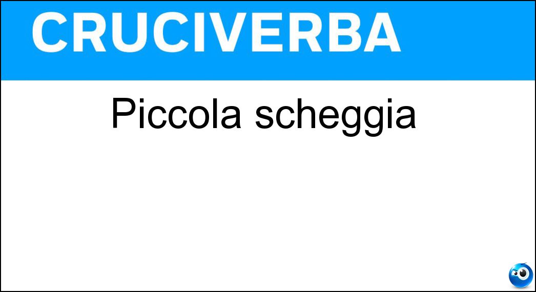 Piccola scheggia Soluzione Cruciverba: Piccola scheggia - Risposta Scaglia