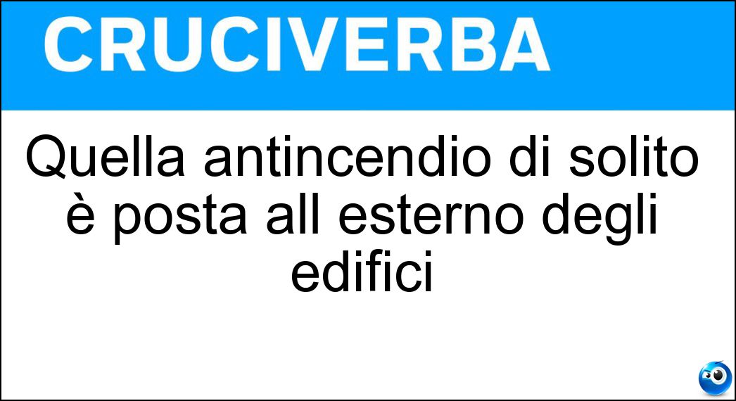 Quella antincendio di solito è posta all esterno degli edifici