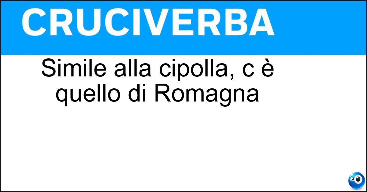 Soluzione Simile alla cipolla, c è quello di Romagna - Scalogno