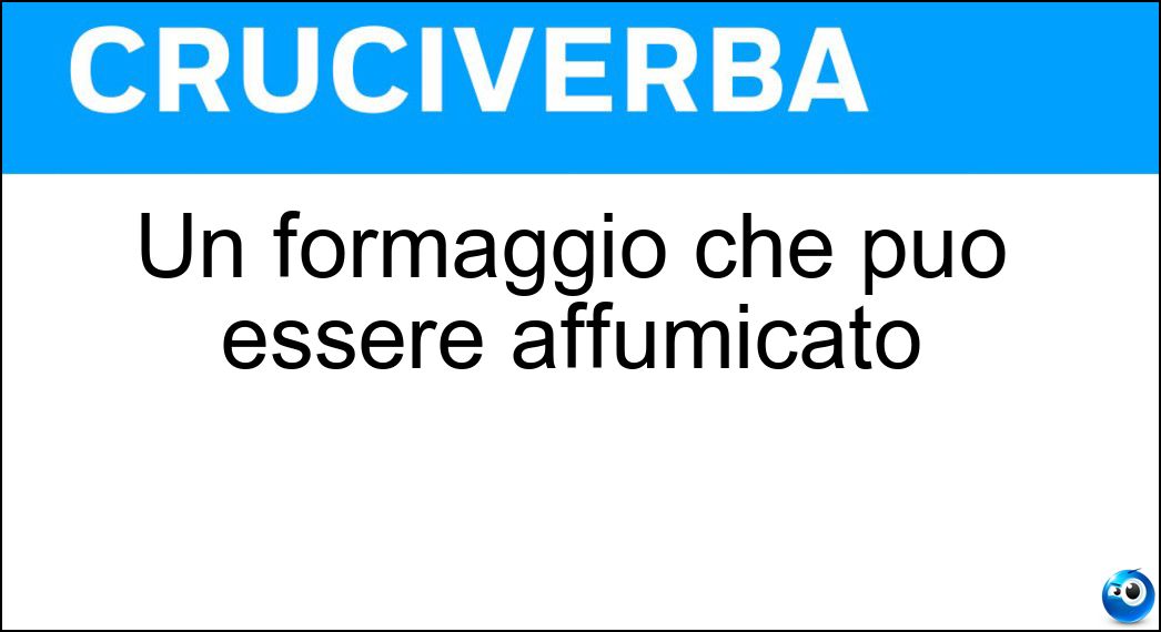 Un formaggio che può essere affumicato Soluzione Cruciverba: Un formaggio che può essere affumicato - Risposta Scamorza