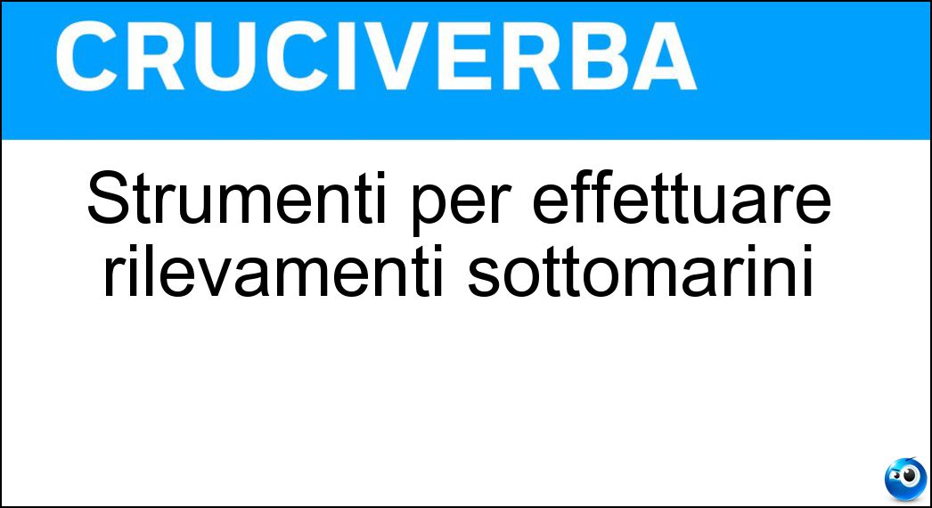 Strumenti per effettuare rilevamenti sottomarini Soluzione Strumenti per effettuare rilevamenti sottomarini - Scandagli