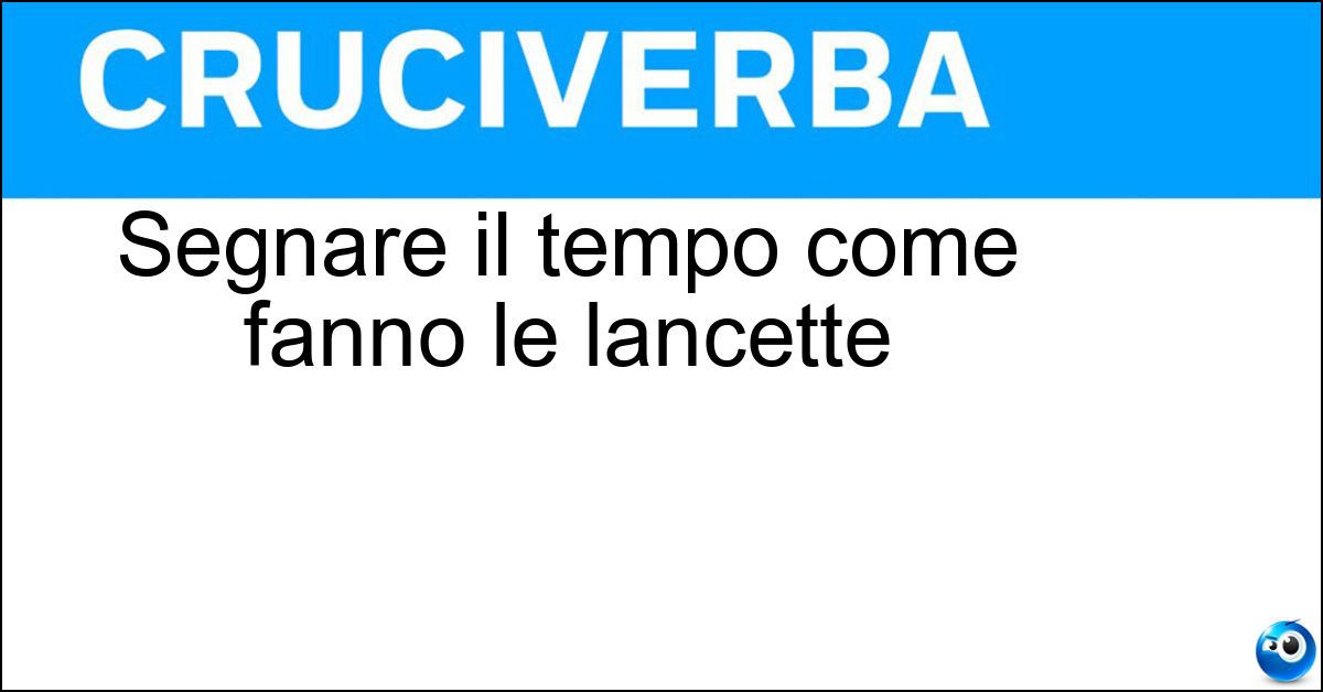 Segnare il tempo come fanno le lancette