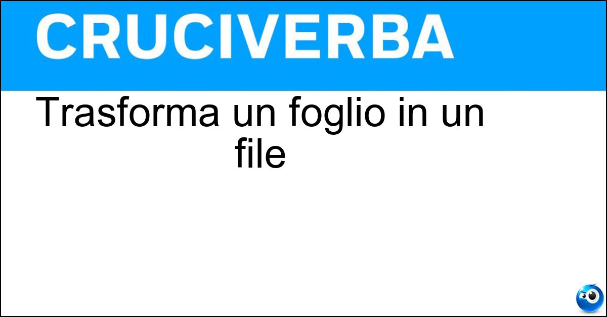 Trasforma un foglio in un file Soluzione Trasforma un foglio in un file - Scanner