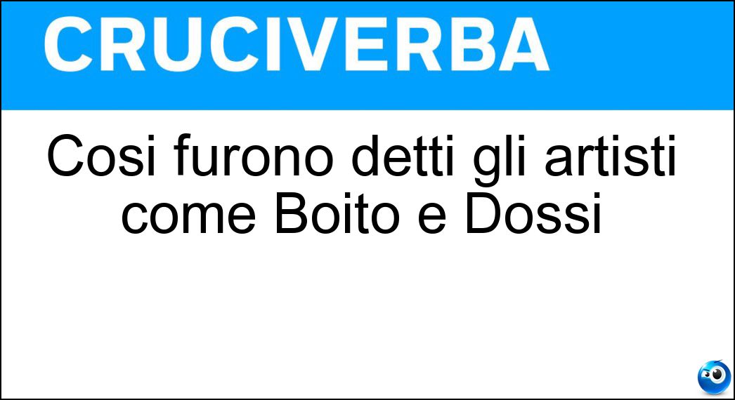 Così furono detti gli artisti come Boito e Dossi Soluzione Così furono detti gli artisti come Boito e Dossi - Scapigliati