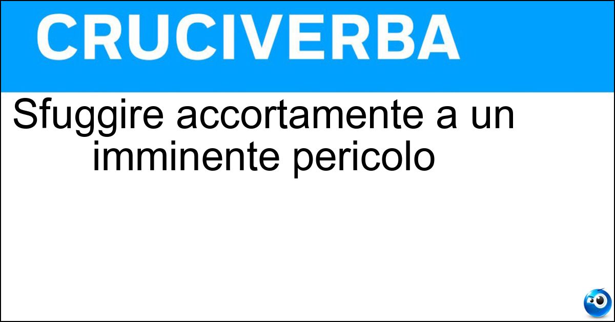 Sfuggire accortamente a un imminente pericolo