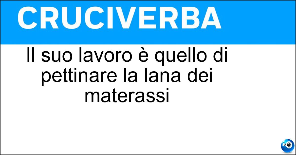 Il suo lavoro è quello di pettinare la lana dei materassi Soluzione Il suo lavoro è quello di pettinare la lana dei materassi - Scardassiere