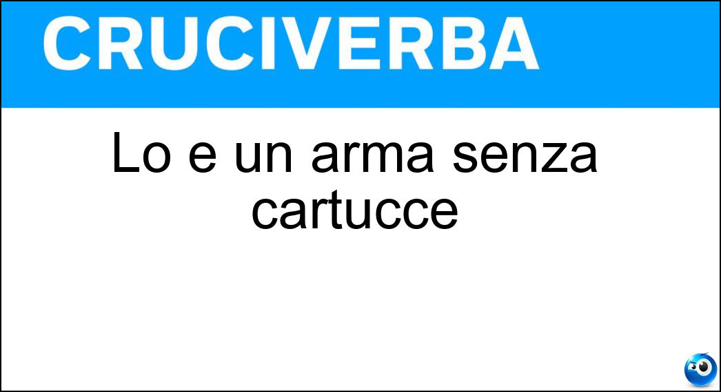 Lo è un arma senza cartucce Soluzione Cruciverba: Lo è un arma senza cartucce - Risposta Scarica
