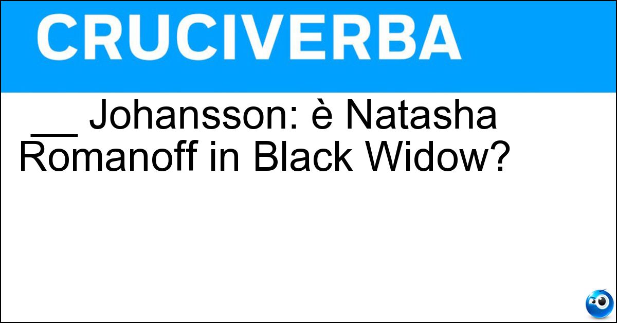 __ Johansson: è Natasha Romanoff in Black Widow? __ Johansson: è Natasha Romanoff in Black Widow?