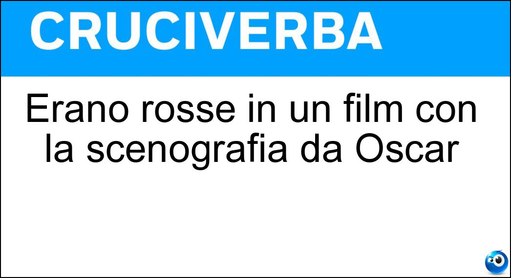 Erano rosse in un film con la scenografia da Oscar