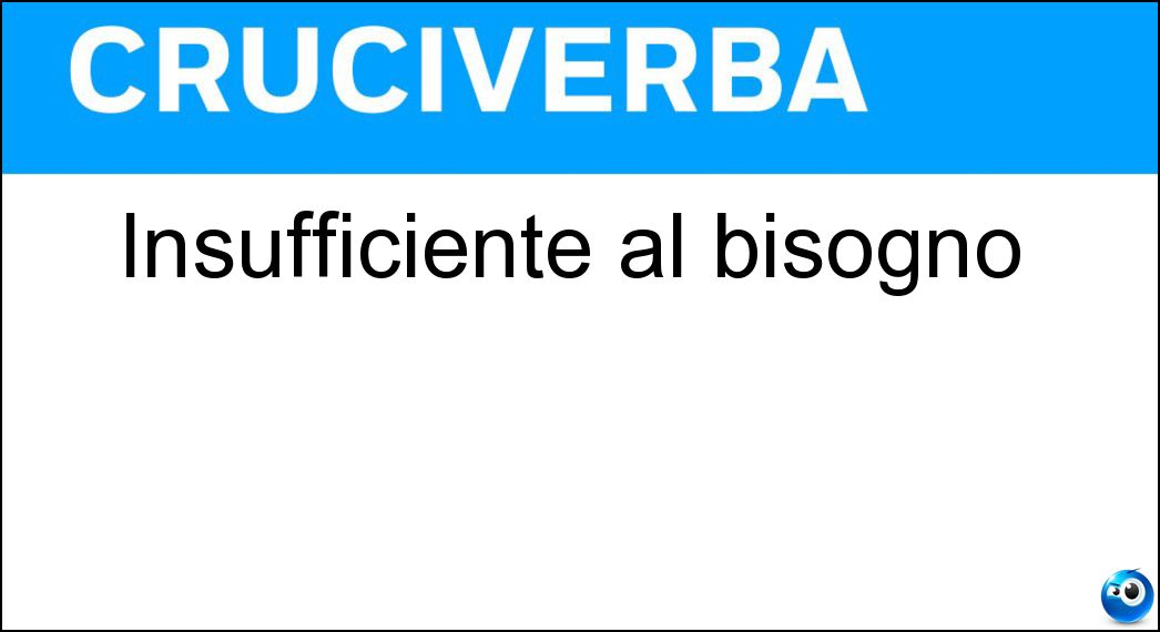 Insufficiente al bisogno Soluzione Insufficiente al bisogno - Scarso