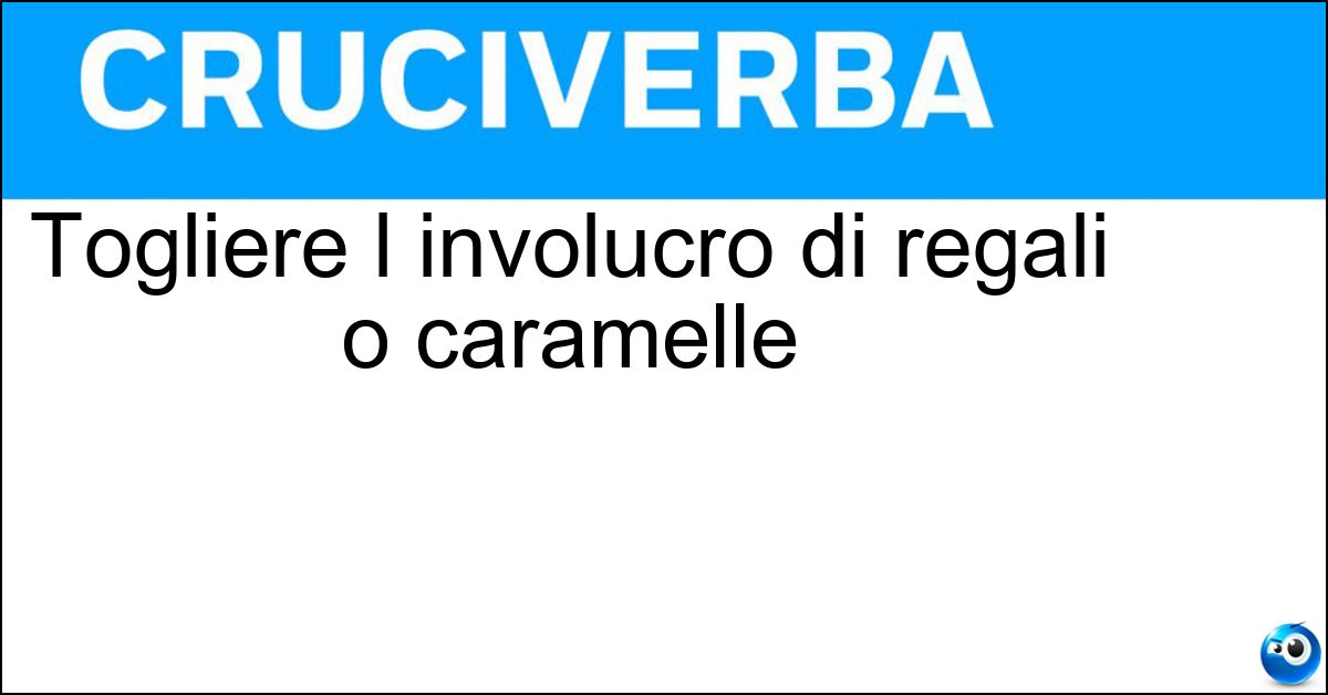 Togliere l involucro di regali o caramelle Soluzione Togliere l involucro di regali o caramelle - Scartare