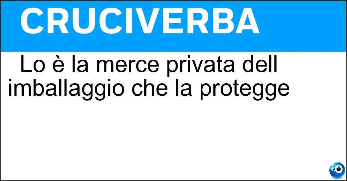 Lo è la merce privata dell imballaggio che la protegge Lo è la merce privata dell imballaggio che la protegge