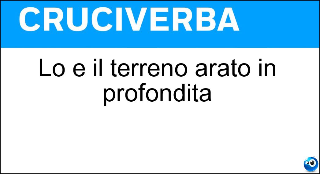 Lo è il terreno arato in profondità Soluzione Lo è il terreno arato in profondità - Scassato