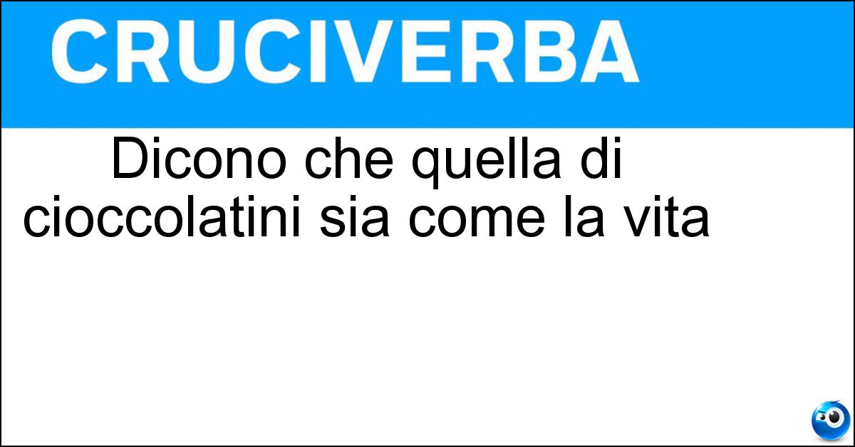 Dicono che quella di cioccolatini sia come la vita Soluzione Dicono che quella di cioccolatini sia come la vita - Scatola