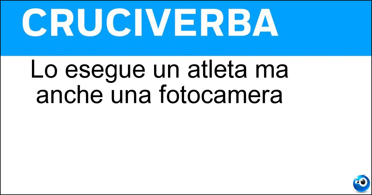 Lo esegue un atleta ma anche una fotocamera