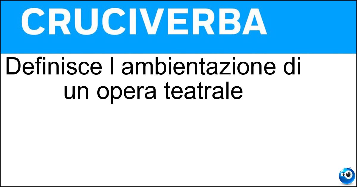 Definisce l ambientazione di un opera teatrale Soluzione Definisce l ambientazione di un opera teatrale - Scenario