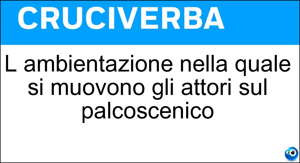 L ambientazione nella quale si muovono gli attori sul palcoscenico Soluzione L ambientazione nella quale si muovono gli attori sul palcoscenico - Scenografia Teatrale