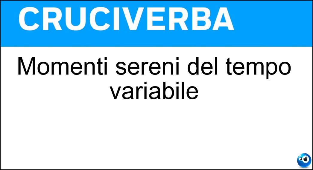 Momenti sereni del tempo variabile Soluzione Momenti sereni del tempo variabile - Schiarite