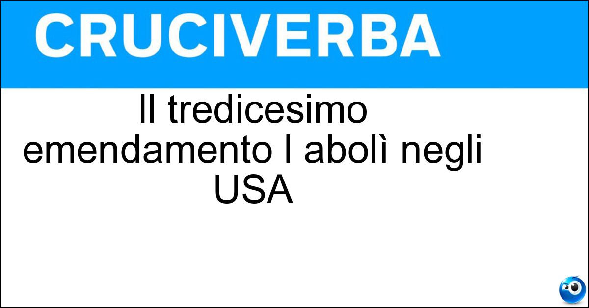 Il tredicesimo emendamento l abolì negli USA Soluzione Il tredicesimo emendamento l abolì negli USA - Schiavitu