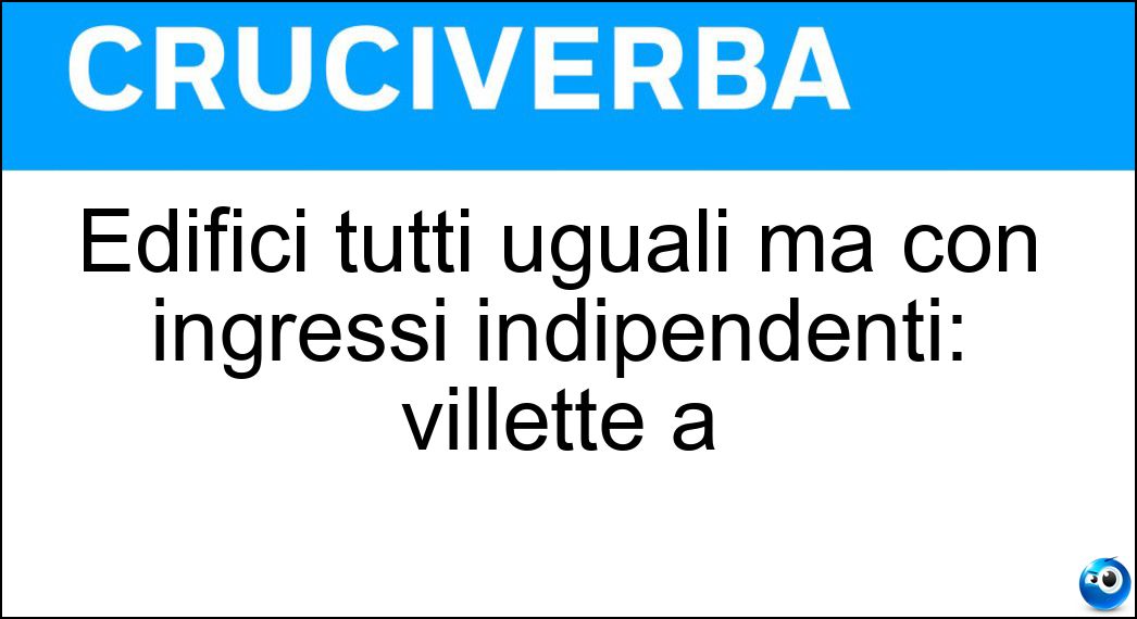 Edifici tutti uguali ma con ingressi indipendenti: villette a