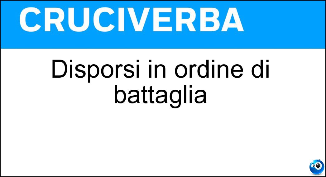 Disporsi in ordine di battaglia Soluzione Cruciverba: Disporsi in ordine di battaglia - Risposta Schierarsi