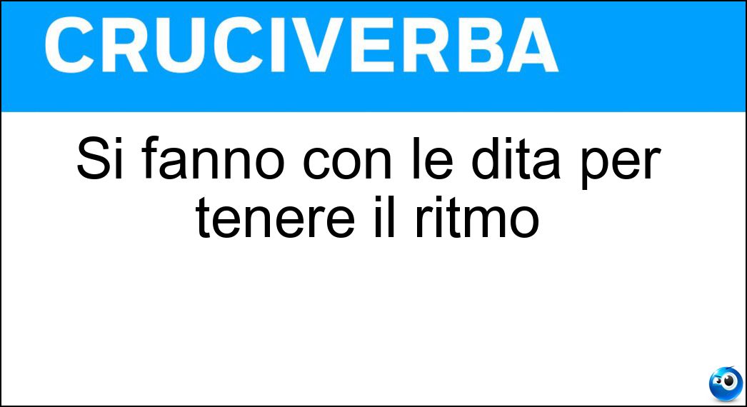 Soluzione Si fanno con le dita per tenere il ritmo - Schiocchi