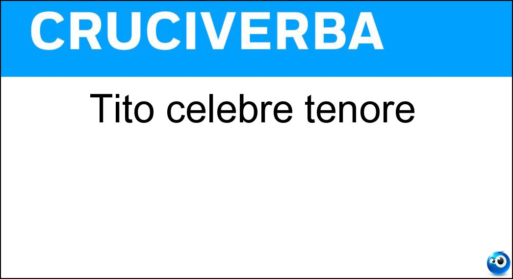 Tito celebre tenore Soluzione Cruciverba: Tito celebre tenore - Risposta Schipa