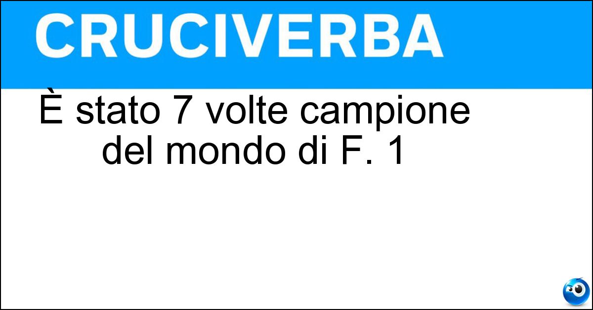 Soluzione È stato 7 volte campione del mondo di F. 1 - Schumacher