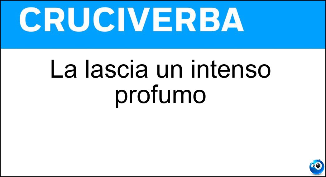 La lascia un intenso profumo