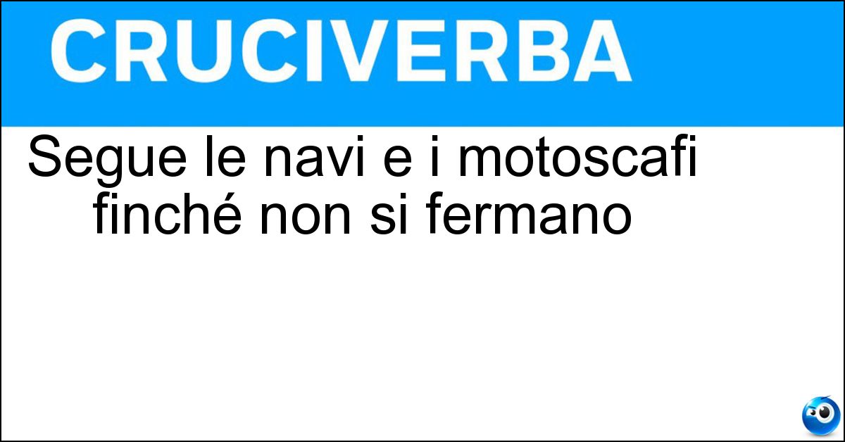 Soluzione Segue le navi e i motoscafi finché non si fermano - Scia
