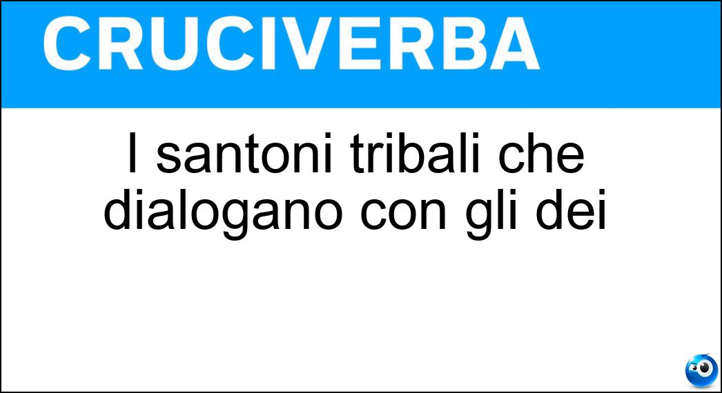 I santoni tribali che dialogano con gli dei Soluzione Cruciverba: I santoni tribali che dialogano con gli dei - Risposta Sciamani