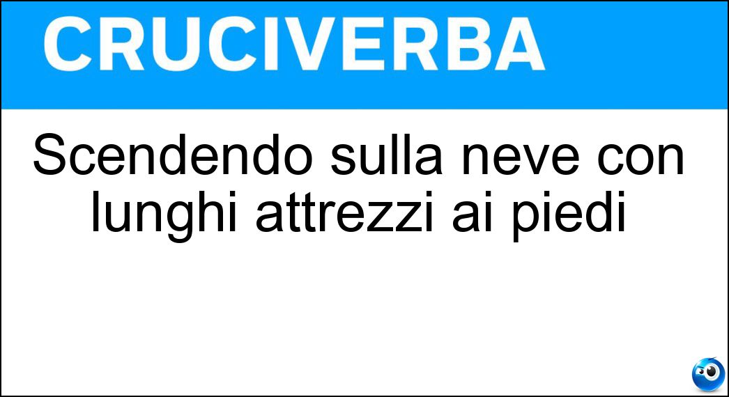 Scendendo sulla neve con lunghi attrezzi ai piedi Soluzione Cruciverba: Scendendo sulla neve con lunghi attrezzi ai piedi - Risposta Sciando