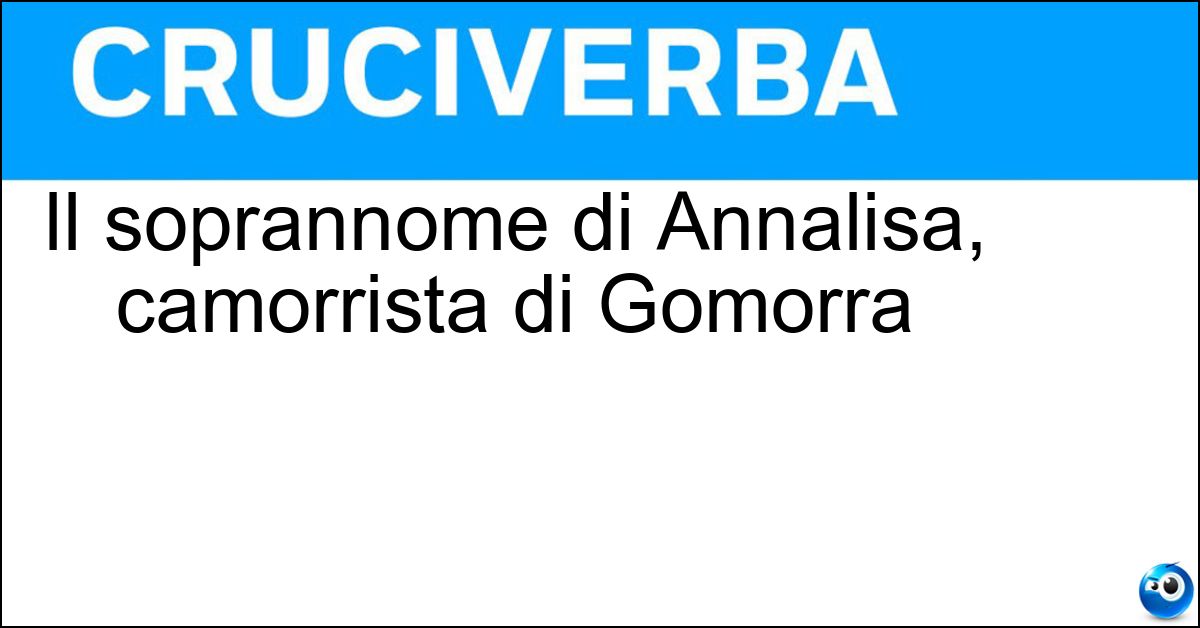 Soluzione Il soprannome di Annalisa, camorrista di Gomorra - Scianel
