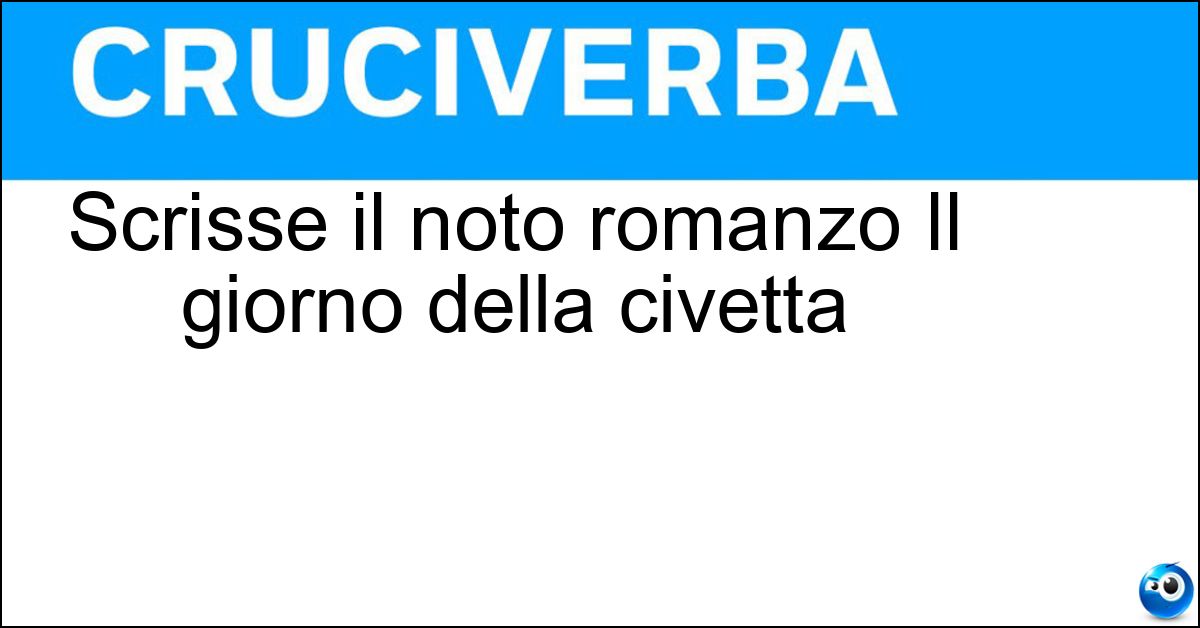 Soluzione Scrisse il noto romanzo Il giorno della civetta - Sciascia
