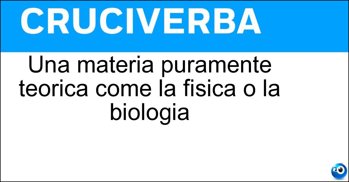 Soluzione Una materia puramente teorica come la fisica o la biologia - Scienza Di Base