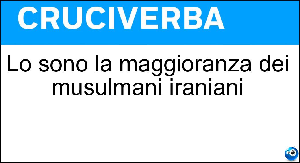 Lo sono la maggioranza dei musulmani iraniani Soluzione Cruciverba: Lo sono la maggioranza dei musulmani iraniani - Risposta Sciiti