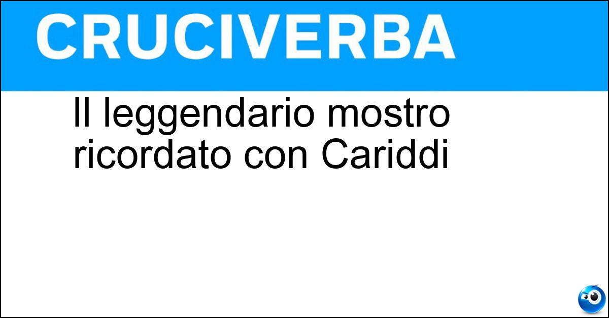 Il leggendario mostro ricordato con Cariddi Soluzione Il leggendario mostro ricordato con Cariddi - Scilla