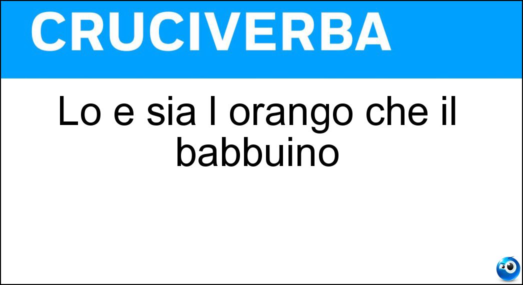 Lo è sia l orango che il babbuino Soluzione Lo è sia l orango che il babbuino - Scimmia