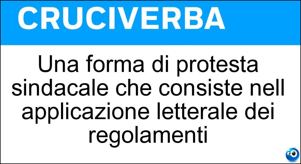 Una forma di protesta sindacale che consiste nell applicazione letterale dei regolamenti Soluzione Cruciverba: Una forma di protesta sindacale che consiste nell applicazione letterale dei regolamenti - Risposta Sciopero Bianco