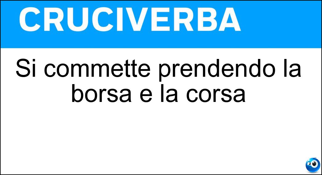 Si commette prendendo la borsa e la corsa