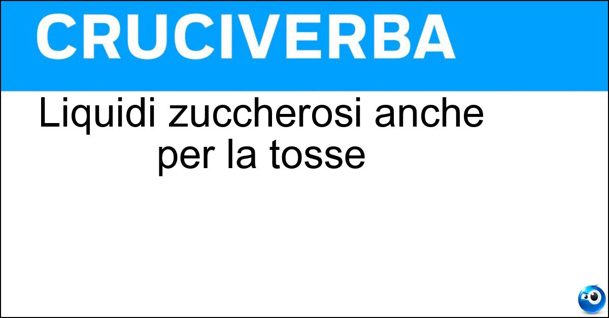 Liquidi zuccherosi anche per la tosse Soluzione Liquidi zuccherosi anche per la tosse - Sciroppi