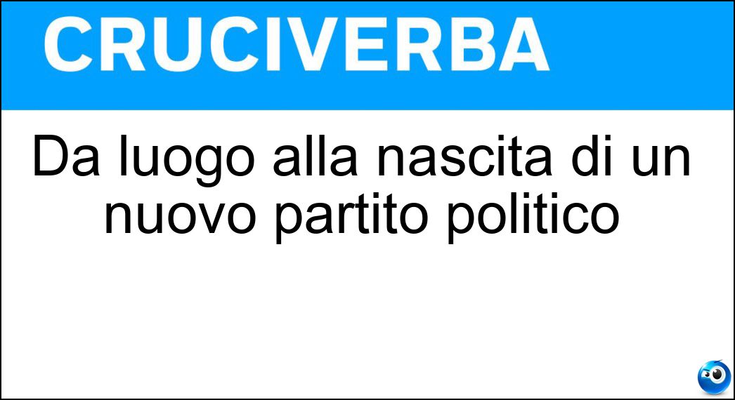 Dà luogo alla nascita di un nuovo partito politico Soluzione Cruciverba: Dà luogo alla nascita di un nuovo partito politico - Risposta Scissione