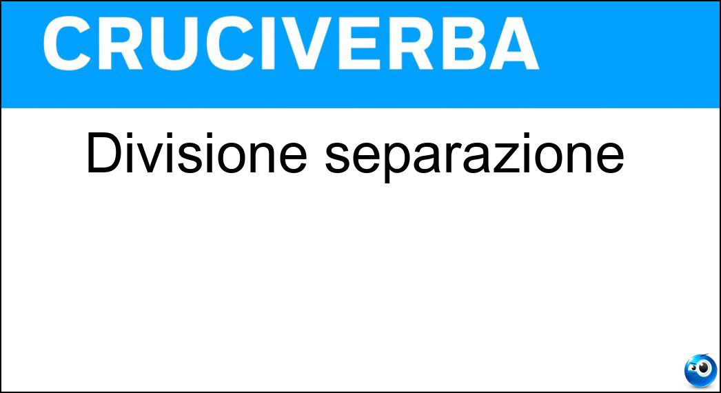 Divisione separazione Soluzione Cruciverba: Divisione separazione - Risposta Scissione