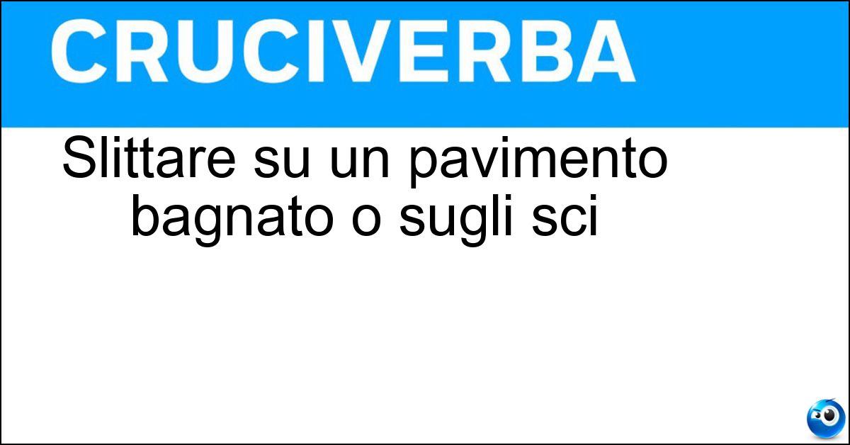 Slittare su un pavimento bagnato o sugli sci Soluzione Slittare su un pavimento bagnato o sugli sci - Scivolare
