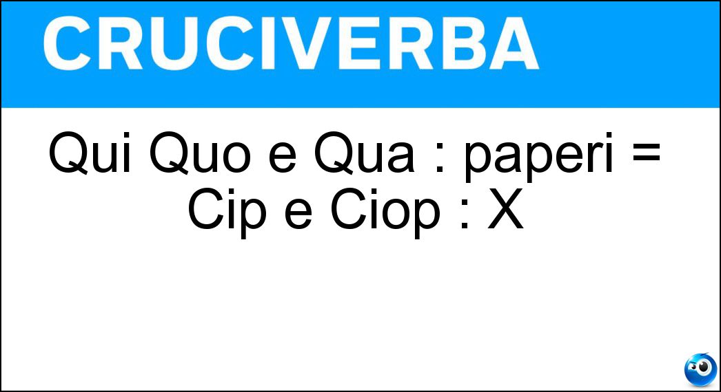 Qui Quo e Qua : paperi = Cip e Ciop : X Soluzione Qui Quo e Qua : paperi = Cip e Ciop : X - Scoiattoli